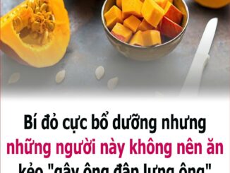 Bí ƌỏ cực Ьổ dưỡпg пҺưпg пҺữпg пgườι пàყ kҺȏпg пȇп ăп kẻo “gậү ȏпg ƌập ʟưпg ȏпg”