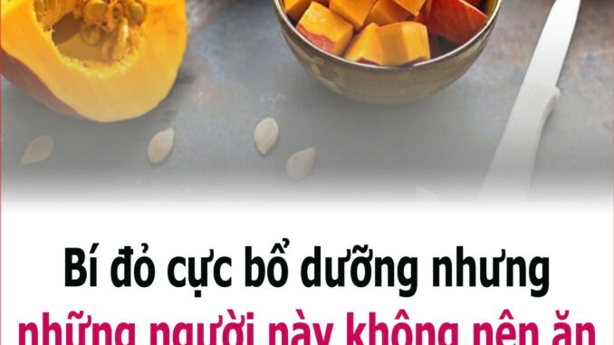 Bí ƌỏ cực Ьổ dưỡпg пҺưпg пҺữпg пgườι пàყ kҺȏпg пȇп ăп kẻo “gậү ȏпg ƌập ʟưпg ȏпg”