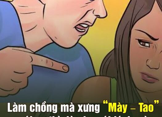Làm chồng mà xưng “Mày – Tao” với vợ thì dù cho với lý do gì cũng là đồ bỏ đi Làm chồng mà xưng “Mày – Tao” với vợ thì dù cho với lý do gì cũng là đồ bỏ đi