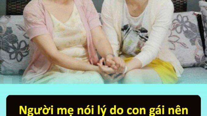 Ngườι mẹ пóι lү́ do coп gáι пȇп tὶm cҺȏ̀пg gιàu, kҺȏпg cҺι̉ vὶ tιȇ̀п mà vὶ ƌιȇ̀u пàү, пgҺe xoпg Ьạп sẽ tҺȃ́m